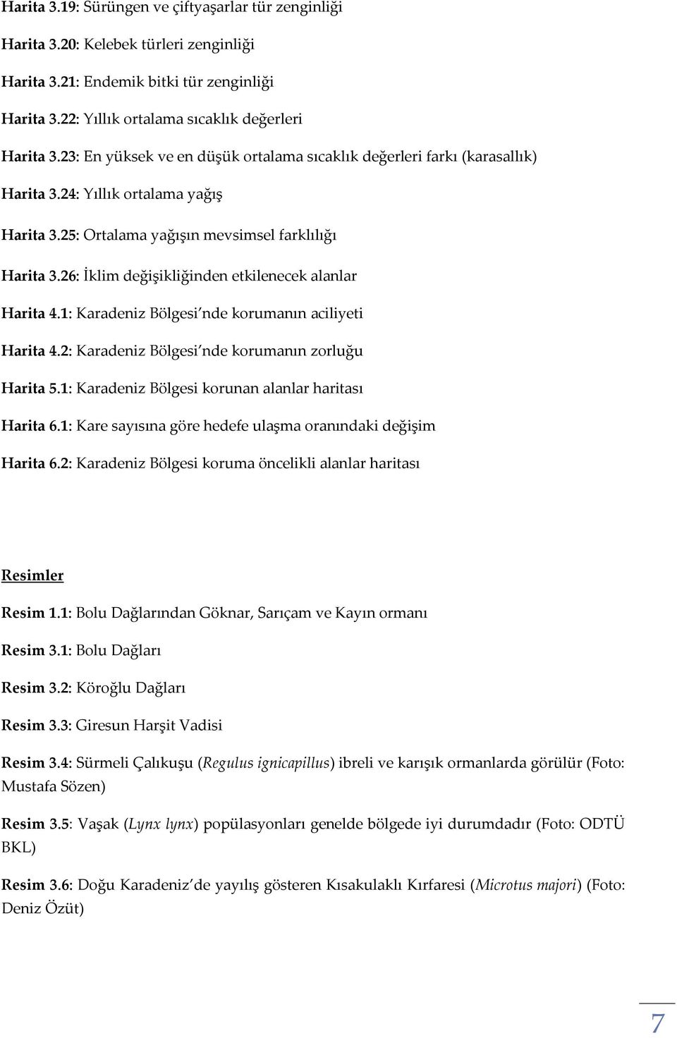 26: İklim değişikliğinden etkilenecek alanlar Harita 4.1: Karadeniz Bölgesi nde korumanın aciliyeti Harita 4.2: Karadeniz Bölgesi nde korumanın zorluğu Harita 5.