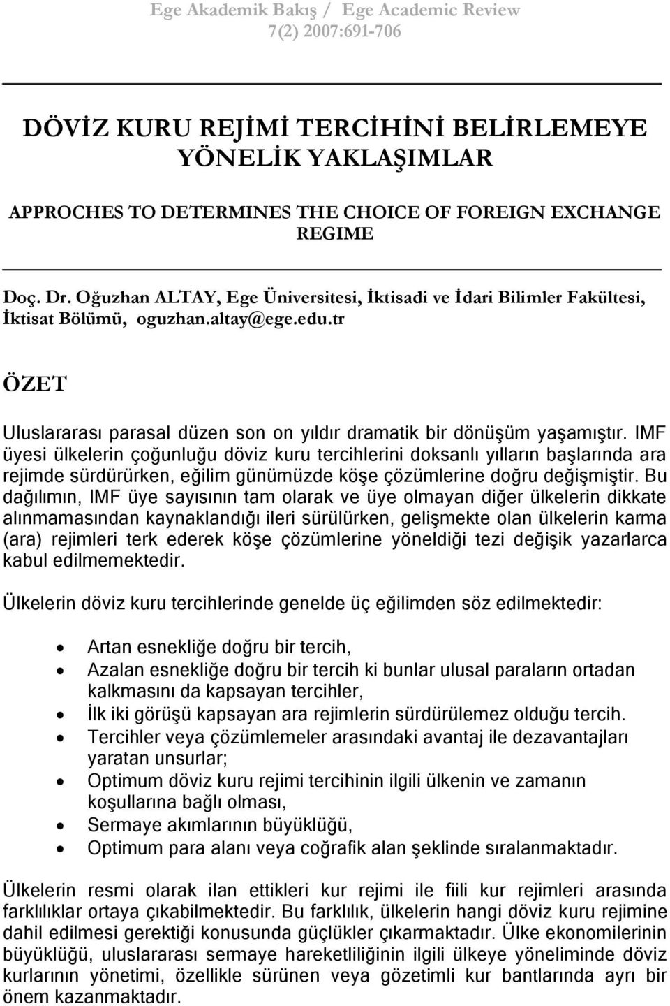 IMF üyesi ülkelerin çoğunluğu döviz kuru tercihlerini doksanlı yılların baģlarında ara rejimde sürdürürken, eğilim günümüzde köģe çözümlerine doğru değiģmiģtir.