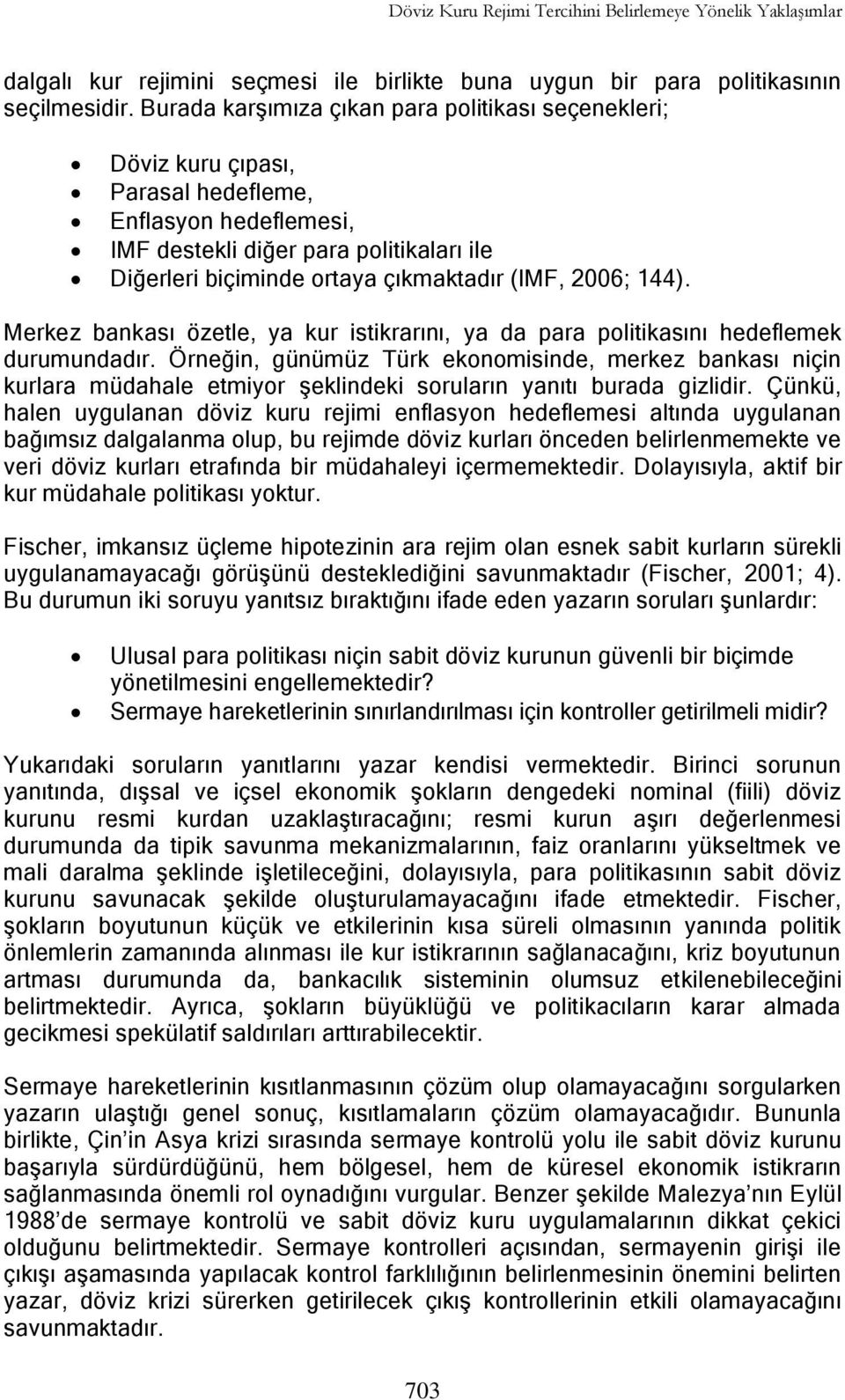 2006; 144). Merkez bankası özetle, ya kur istikrarını, ya da para politikasını hedeflemek durumundadır.