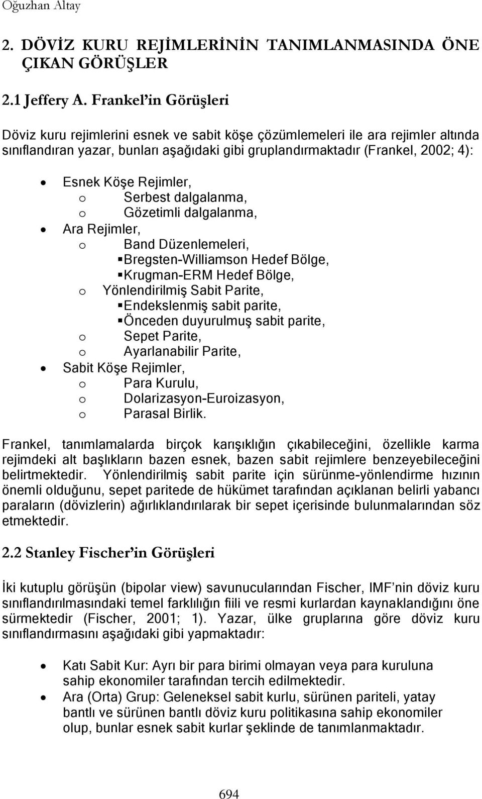 Rejimler, o Serbest dalgalanma, o Gözetimli dalgalanma, Ara Rejimler, o Band Düzenlemeleri, Bregsten-Williamson Hedef Bölge, Krugman-ERM Hedef Bölge, o YönlendirilmiĢ Sabit Parite, EndekslenmiĢ sabit