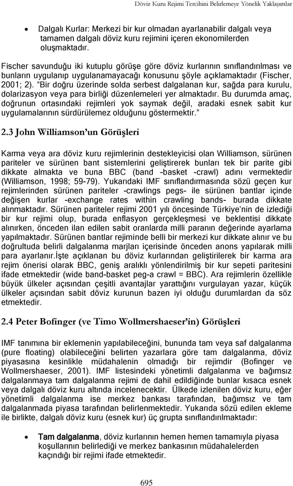 Bir doğru üzerinde solda serbest dalgalanan kur, sağda para kurulu, dolarizasyon veya para birliği düzenlemeleri yer almaktadır.