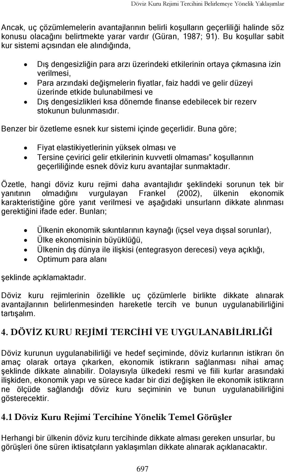 gelir düzeyi üzerinde etkide bulunabilmesi ve DıĢ dengesizlikleri kısa dönemde finanse edebilecek bir rezerv stokunun bulunmasıdır. Benzer bir özetleme esnek kur sistemi içinde geçerlidir.