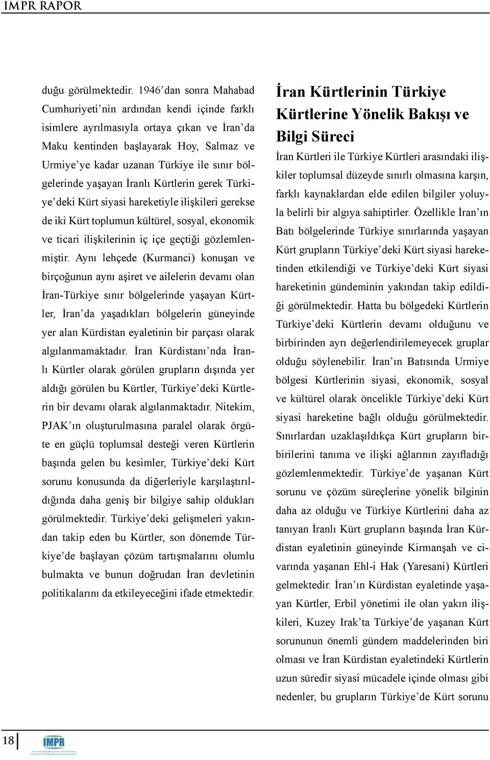 bölgelerinde yaşayan İranlı Kürtlerin gerek Türkiye deki Kürt siyasi hareketiyle ilişkileri gerekse de iki Kürt toplumun kültürel, sosyal, ekonomik ve ticari ilişkilerinin iç içe geçtiği