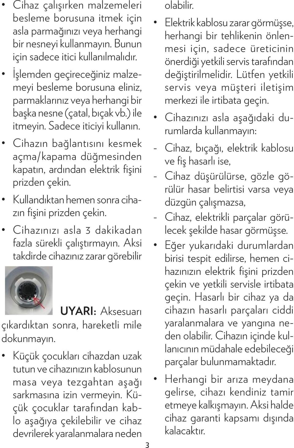 Cihazın bağlantısını kesmek açma/kapama düğmesinden kapatın, ardından elektrik fişini prizden çekin. Kullandıktan hemen sonra cihazın fişini prizden çekin.