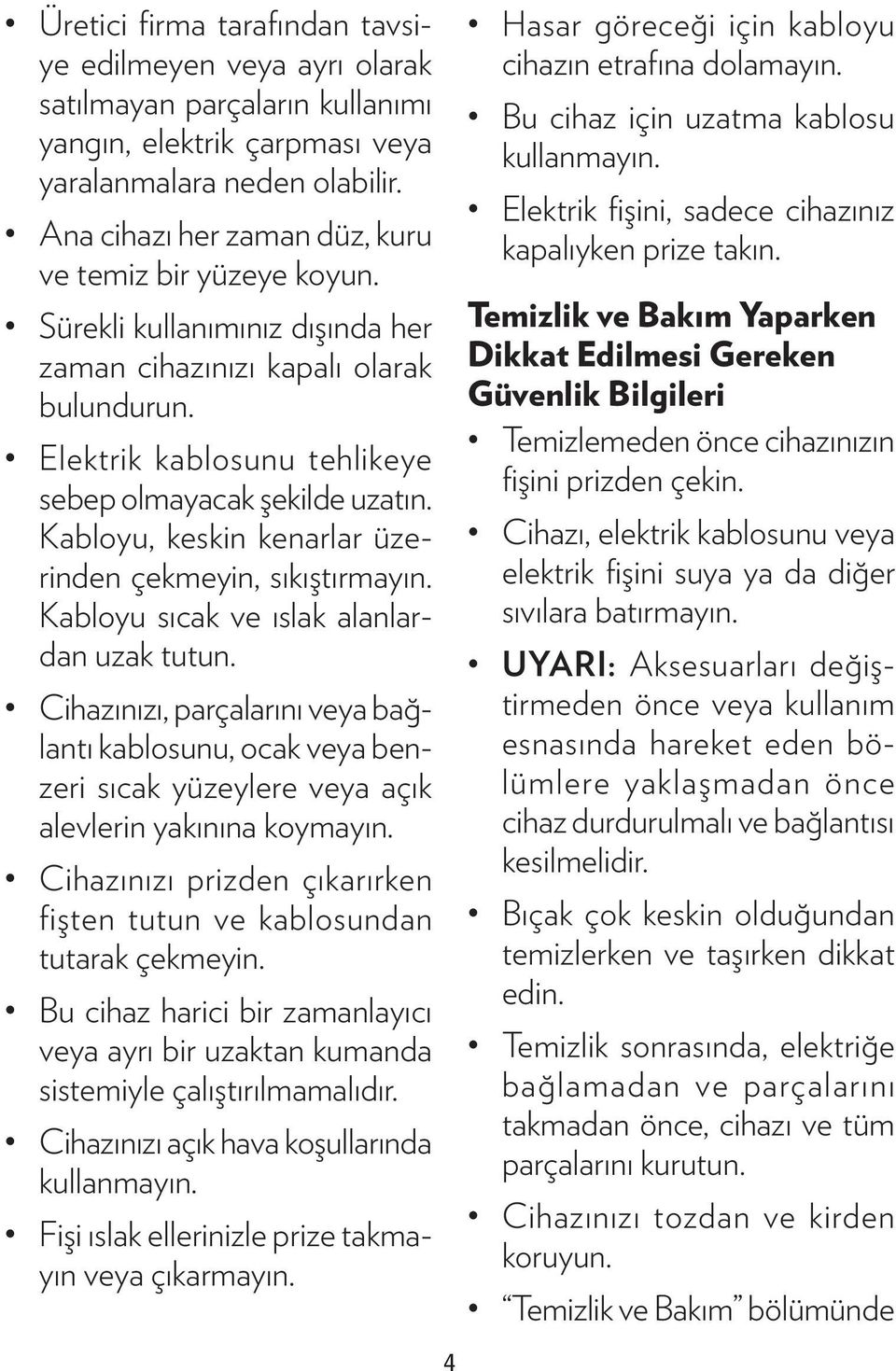 Kabloyu, keskin kenarlar üzerinden çekmeyin, sıkıştırmayın. Kabloyu sıcak ve ıslak alanlardan uzak tutun.