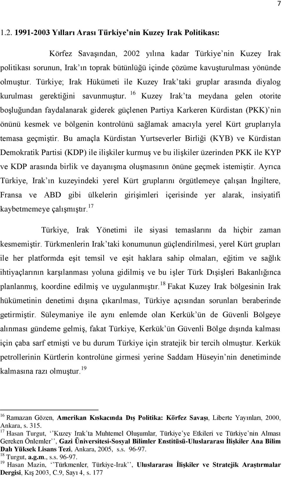 yönünde olmuştur. Türkiye; Irak Hükümeti ile Kuzey Irak taki gruplar arasında diyalog kurulması gerektiğini savunmuştur.