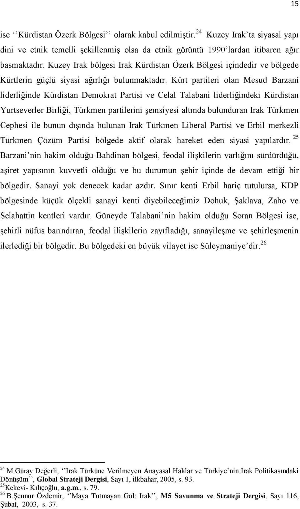 Kürt partileri olan Mesud Barzani liderliğinde Kürdistan Demokrat Partisi ve Celal Talabani liderliğindeki Kürdistan Yurtseverler Birliği, Türkmen partilerini şemsiyesi altında bulunduran Irak