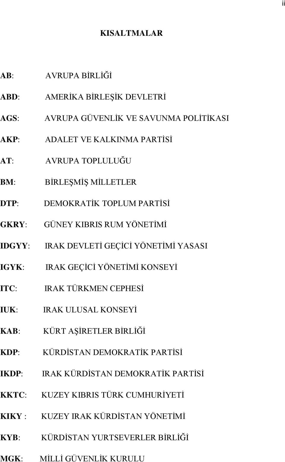 YÖNETİMİ IRAK DEVLETİ GEÇİCİ YÖNETİMİ YASASI IRAK GEÇİCİ YÖNETİMİ KONSEYİ IRAK TÜRKMEN CEPHESİ IRAK ULUSAL KONSEYİ KÜRT AŞİRETLER BİRLİĞİ KÜRDİSTAN