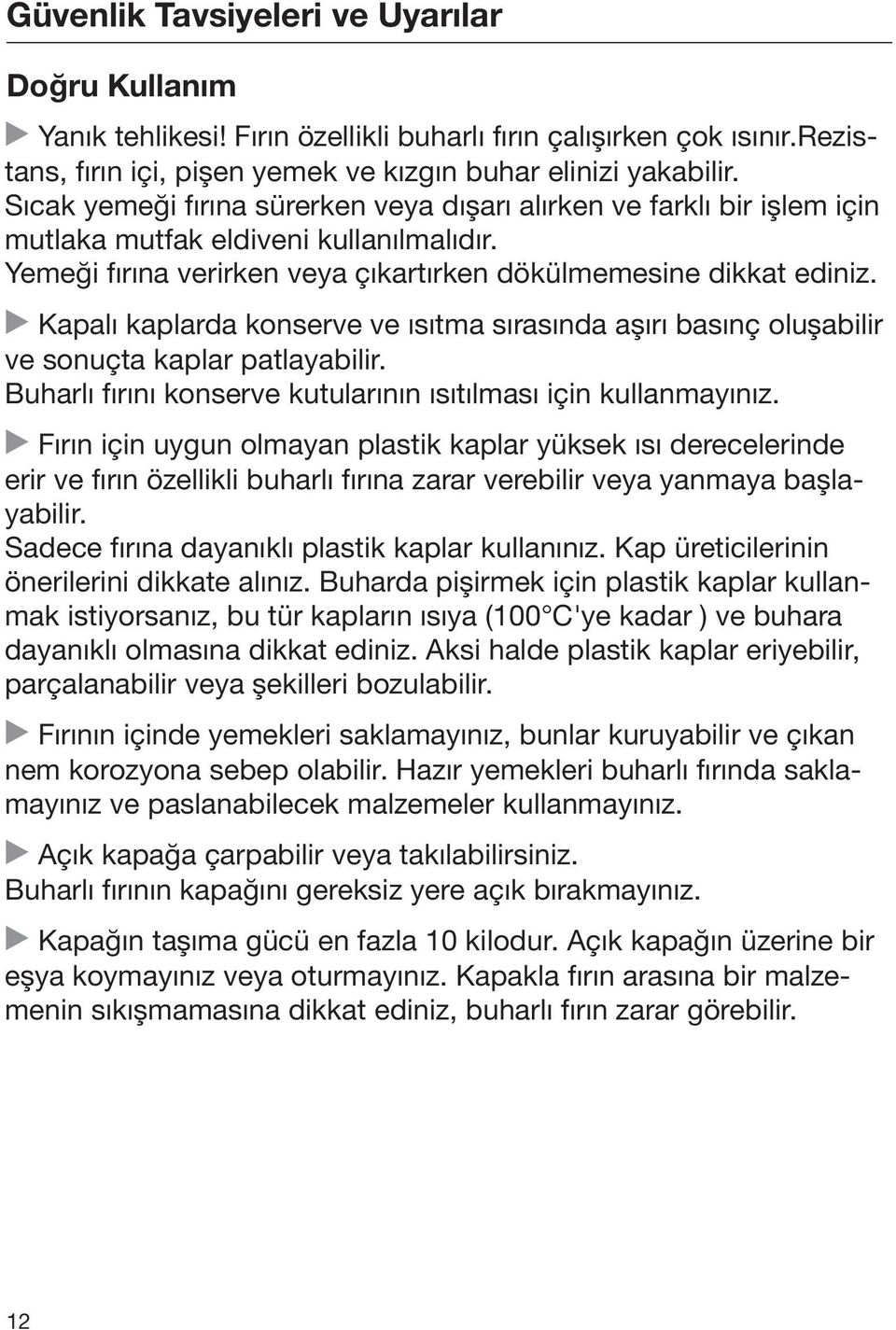 Kapalı kaplarda konserve ve ısıtma sırasında aşırı basınç oluşabilir ve sonuçta kaplar patlayabilir. Buharlı fırını konserve kutularının ısıtılması için kullanmayınız.