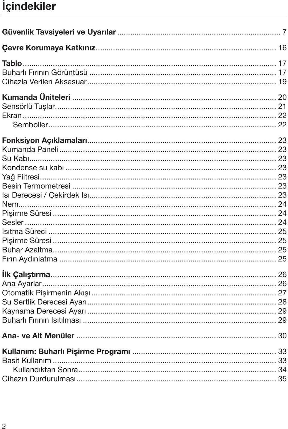 .. 23 Nem... 24 Pişirme Süresi... 24 Sesler... 24 Isıtma Süreci... 25 Pişirme Süresi... 25 Buhar Azaltma... 25 Fırın Aydınlatma... 25 İlk Çalıştırma... 26 Ana Ayarlar... 26 Otomatik Pişirmenin Akışı.