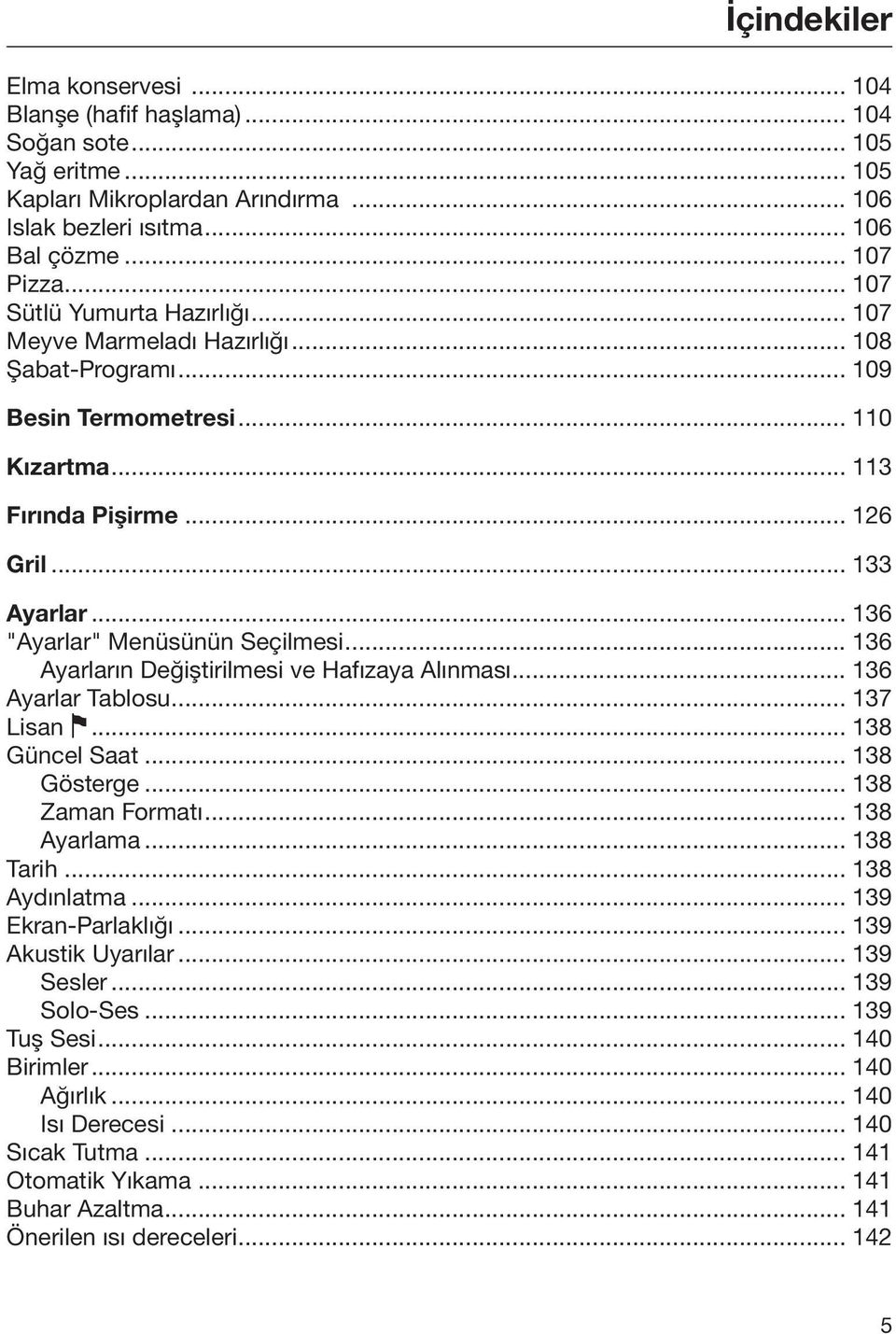 .. 136 "Ayarlar" Menüsünün Seçilmesi... 136 Ayarların Değiştirilmesi ve Hafızaya Alınması... 136 Ayarlar Tablosu... 137 Lisan... 138 Güncel Saat... 138 Gösterge... 138 Zaman Formatı... 138 Ayarlama.