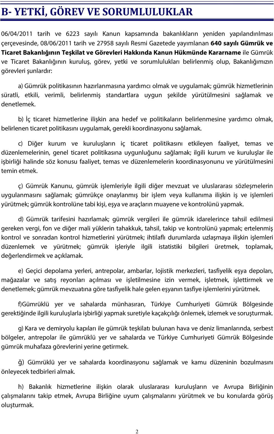 görevleri şunlardır: a) Gümrük politikasının hazırlanmasına yardımcı olmak ve uygulamak; gümrük hizmetlerinin süratli, etkili, verimli, belirlenmiş standartlara uygun şekilde yürütülmesini sağlamak