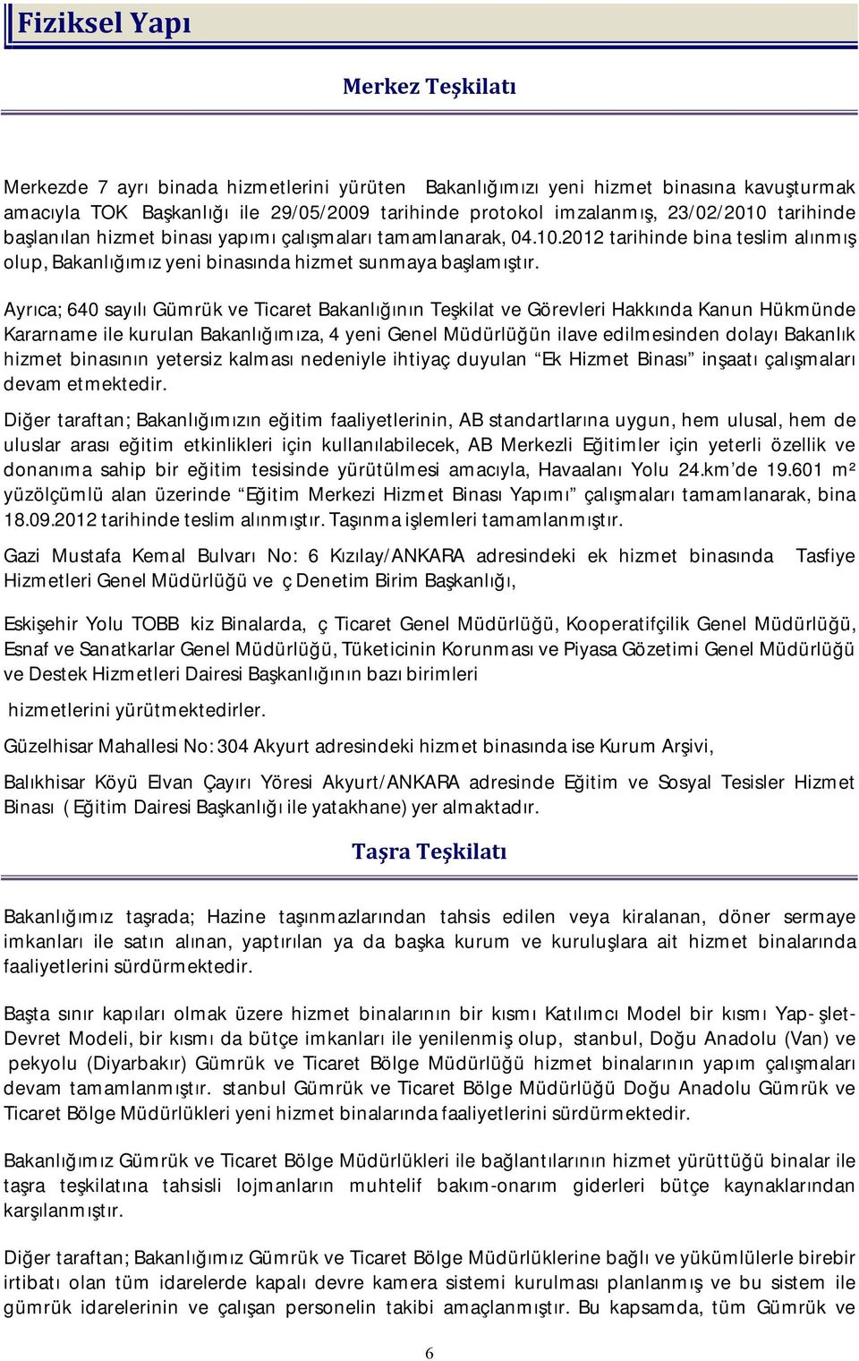 Ayrıca; 64 sayılı Gümrük ve Ticaret Bakanlığının Teşkilat ve Görevleri Hakkında Kanun Hükmünde Kararname ile kurulan Bakanlığımıza, 4 yeni Genel Müdürlüğün ilave edilmesinden dolayı Bakanlık hizmet