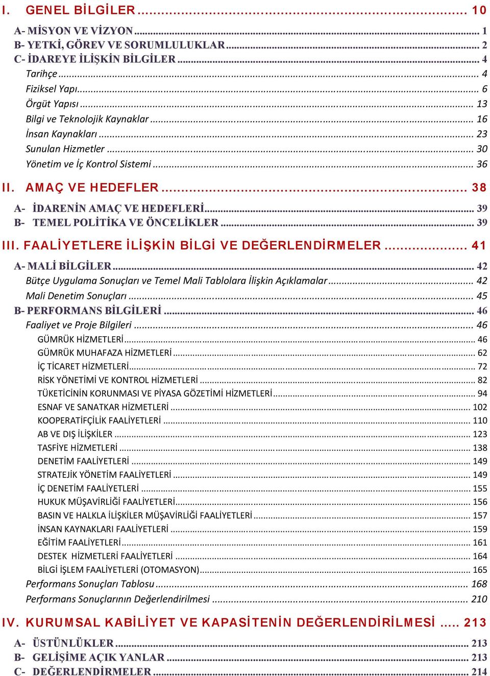 FAALİYETLERE İLİŞKİN BİLGİ VE DEĞERLENDİRMELER... 41 A- MALİ BİLGİLER... 42 Bütçe Uygulama Sonuçları ve Temel Mali Tablolara İlişkin Açıklamalar... 42 Mali Denetim Sonuçları.