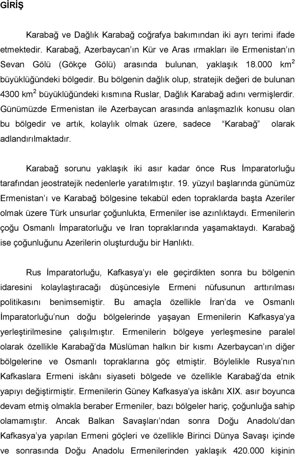 Bu bölgenin dağlık olup, stratejik değeri de bulunan 4300 km 2 büyüklüğündeki kısmına Ruslar, Dağlık Karabağ adını vermişlerdir.