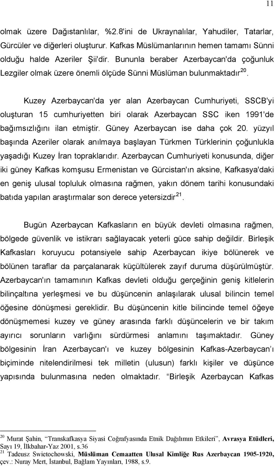 Kuzey Azerbaycan'da yer alan Azerbaycan Cumhuriyeti, SSCB'yi oluşturan 15 cumhuriyetten biri olarak Azerbaycan SSC iken 1991'de bağımsızlığını ilan etmiştir. Güney Azerbaycan ise daha çok 20.