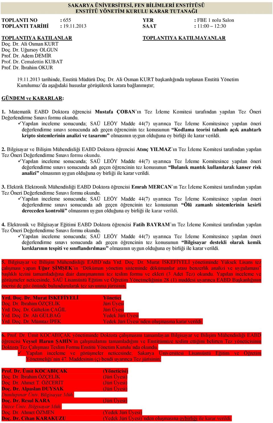 Matematik EABD Doktora öğrencisi Mustafa ÇOBAN ın Tez İzleme Komitesi tarafından yapılan Tez Öneri Değerlendirme Sınavı formu okundu.