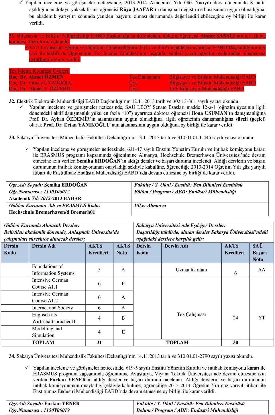 Bilgisayar ve Bilişim Mühendisliği EABD Başkanlığınca düzenlenen, doktora öğrencisi Ahmet ŞANSLI nın tez izleme komitesi öneri formu okundu.