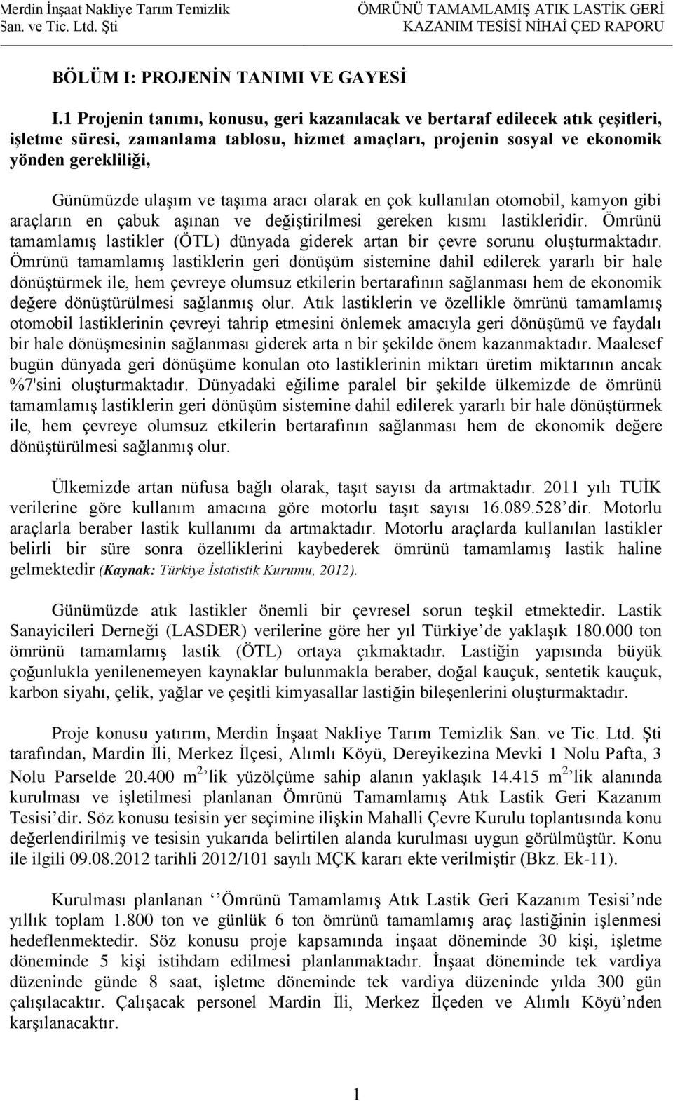 ve taşıma aracı olarak en çok kullanılan otomobil, kamyon gibi araçların en çabuk aşınan ve değiştirilmesi gereken kısmı lastikleridir.