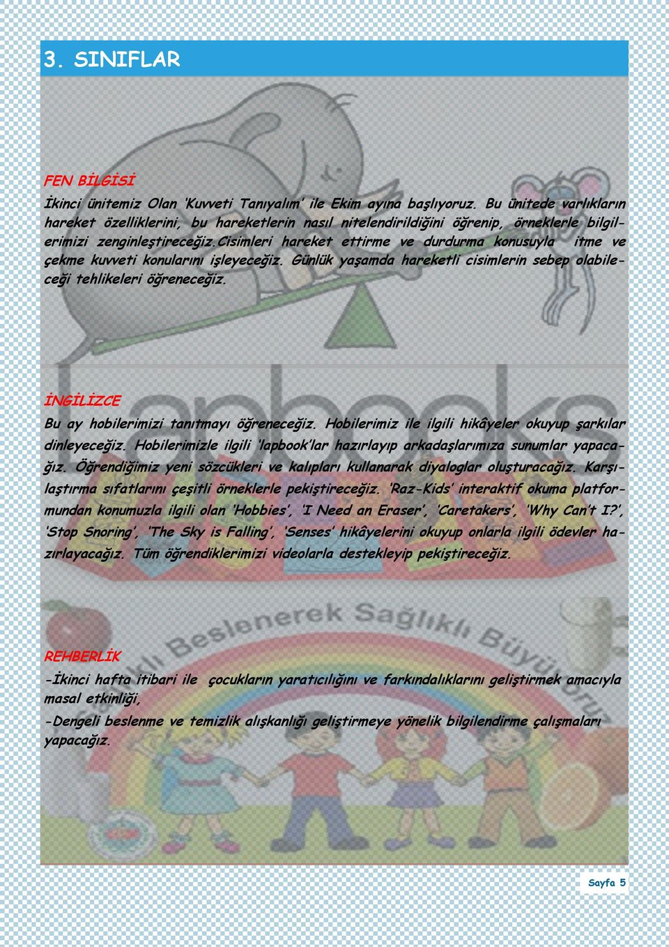 cisimleri hareket ettirme ve durdurma konusuyla itme ve çekme kuvveti konularını işleyeceğiz. Günlük yaşamda hareketli cisimlerin sebep olabileceği tehlikeleri öğreneceğiz.