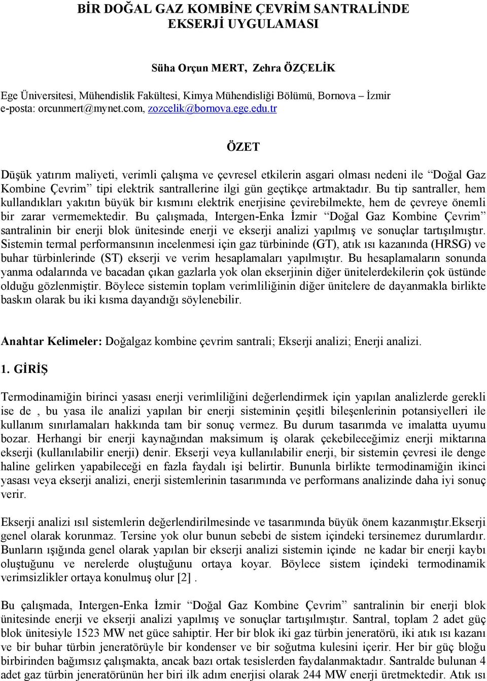 tr ÖZET Düşük yatırım maliyeti, verimli çalışma ve çevresel etkilerin asgari olması nedeni ile Doğal Gaz Kombine Çevrim tipi elektrik santrallerine ilgi gün geçtikçe artmaktadır.