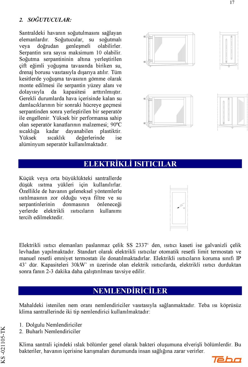 Tüm kesitlerde yoğuşma tavasının gömme olarak monte edilmesi ile serpantin yüzey alanı ve dolayısıyla da kapasitesi arttırılmıştır.