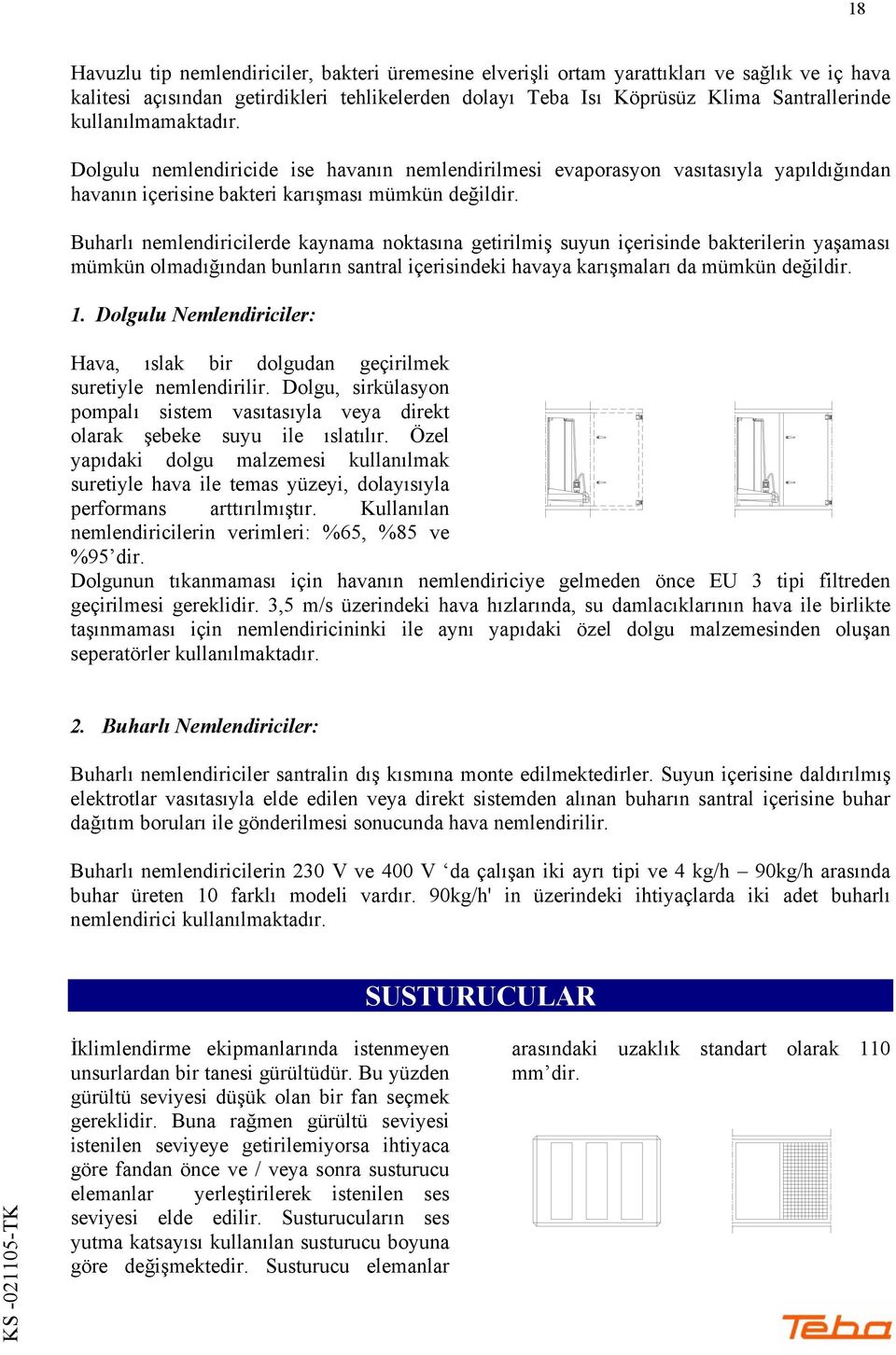 Buharlı nemlendiricilerde kaynama noktasına getirilmiş suyun içerisinde bakterilerin yaşaması mümkün olmadığından bunların santral içerisindeki havaya karışmaları da mümkün değildir. 1.