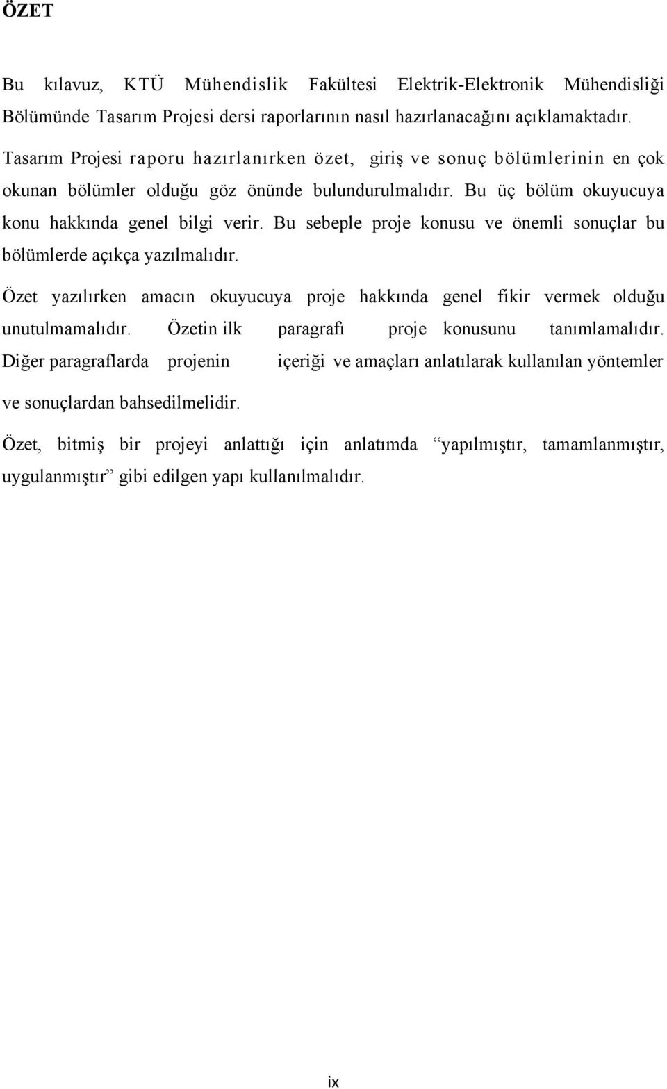 Bu sebeple proje konusu ve önemli sonuçlar bu bölümlerde açıkça yazılmalıdır. Özet yazılırken amacın okuyucuya proje hakkında genel fikir vermek olduğu unutulmamalıdır.