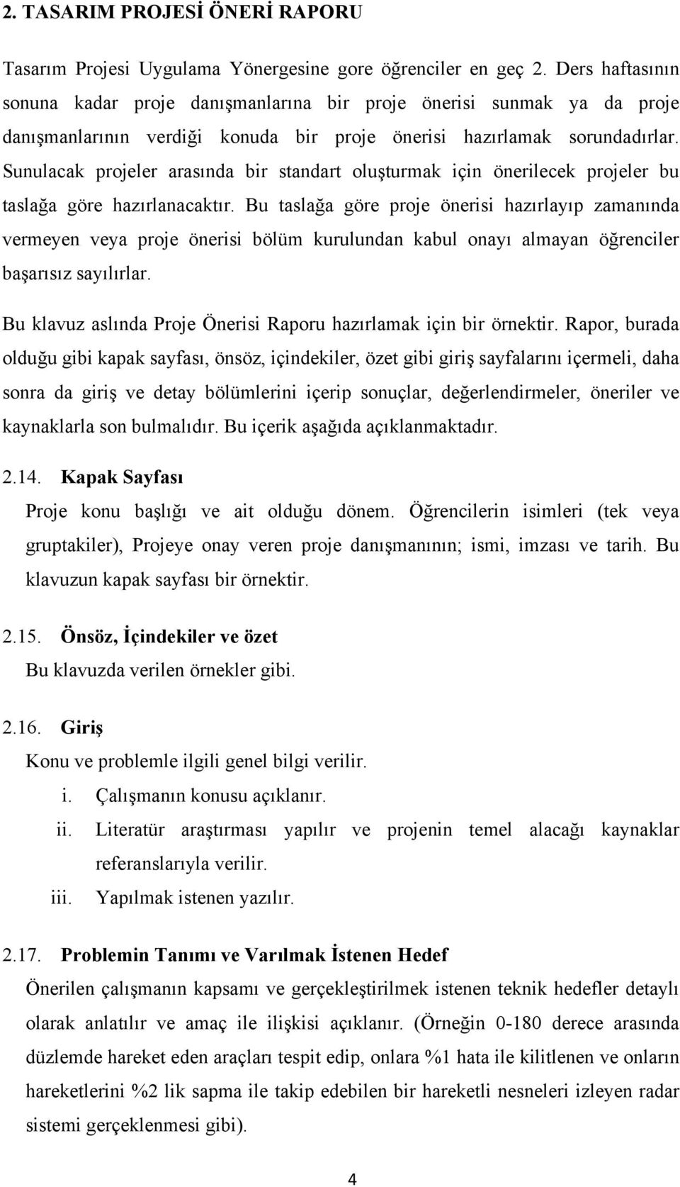 Sunulacak projeler arasında bir standart oluşturmak için önerilecek projeler bu taslağa göre hazırlanacaktır.