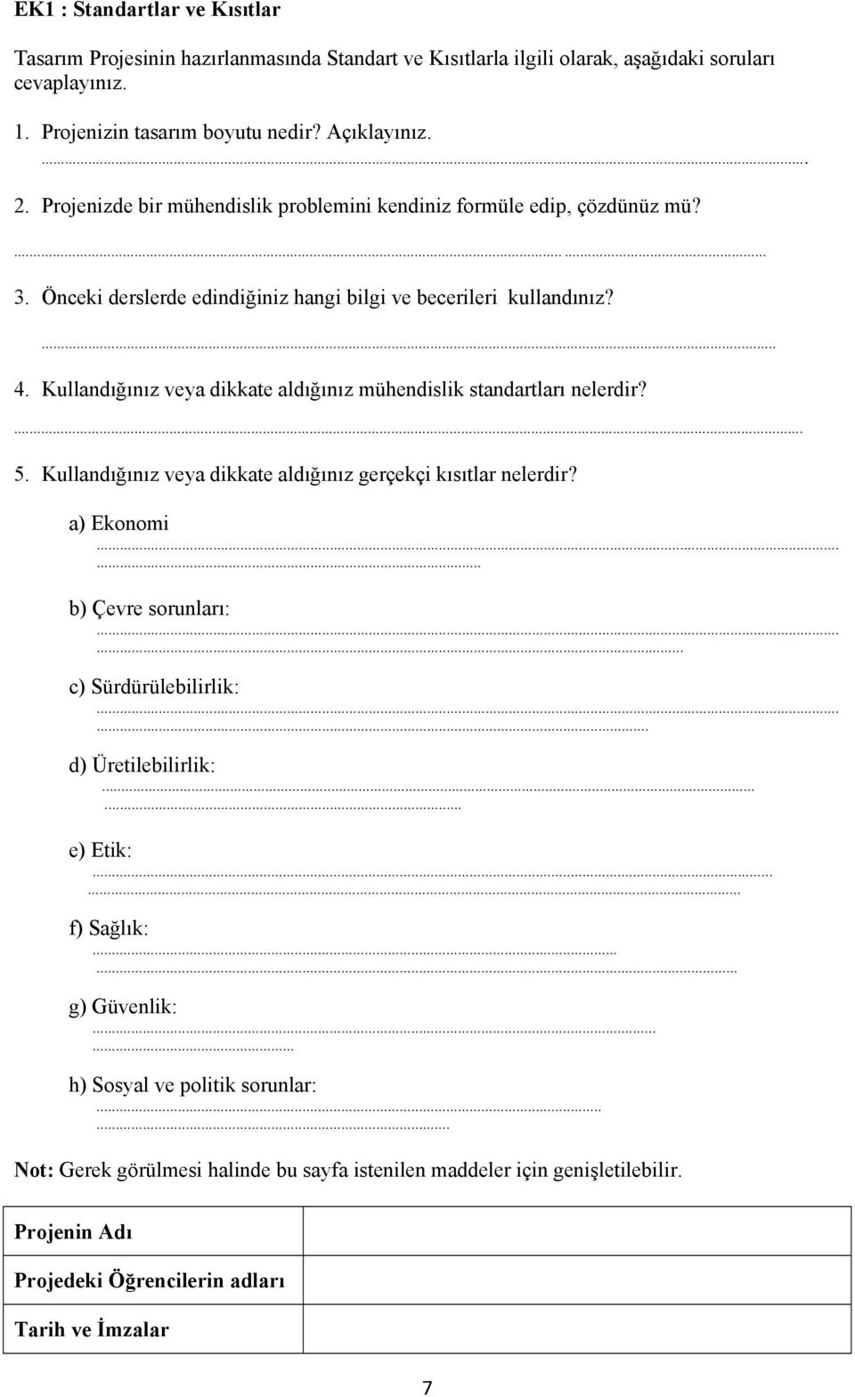 Kullandığınız veya dikkate aldığınız mühendislik standartları nelerdir?... 5. Kullandığınız veya dikkate aldığınız gerçekçi kısıtlar nelerdir? a) Ekonomi...... b) Çevre sorunları:.