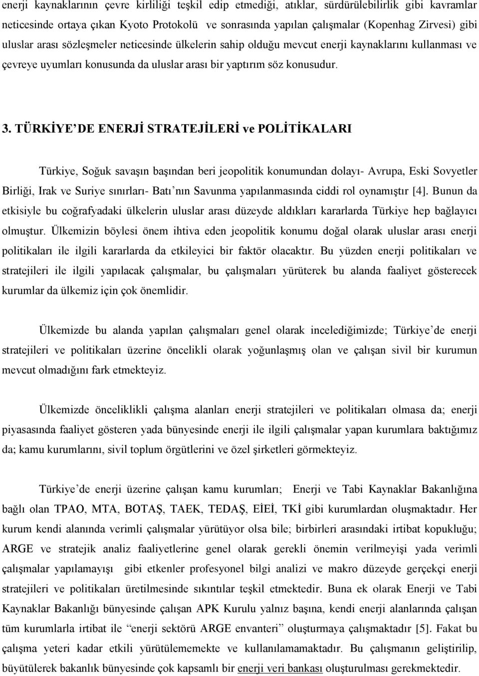 TÜRKİYE DE ENERJİ STRATEJİLERİ ve POLİTİKALARI Türkiye, Soğuk savaşın başından beri jeopolitik konumundan dolayı- Avrupa, Eski Sovyetler Birliği, Irak ve Suriye sınırları- Batı nın Savunma