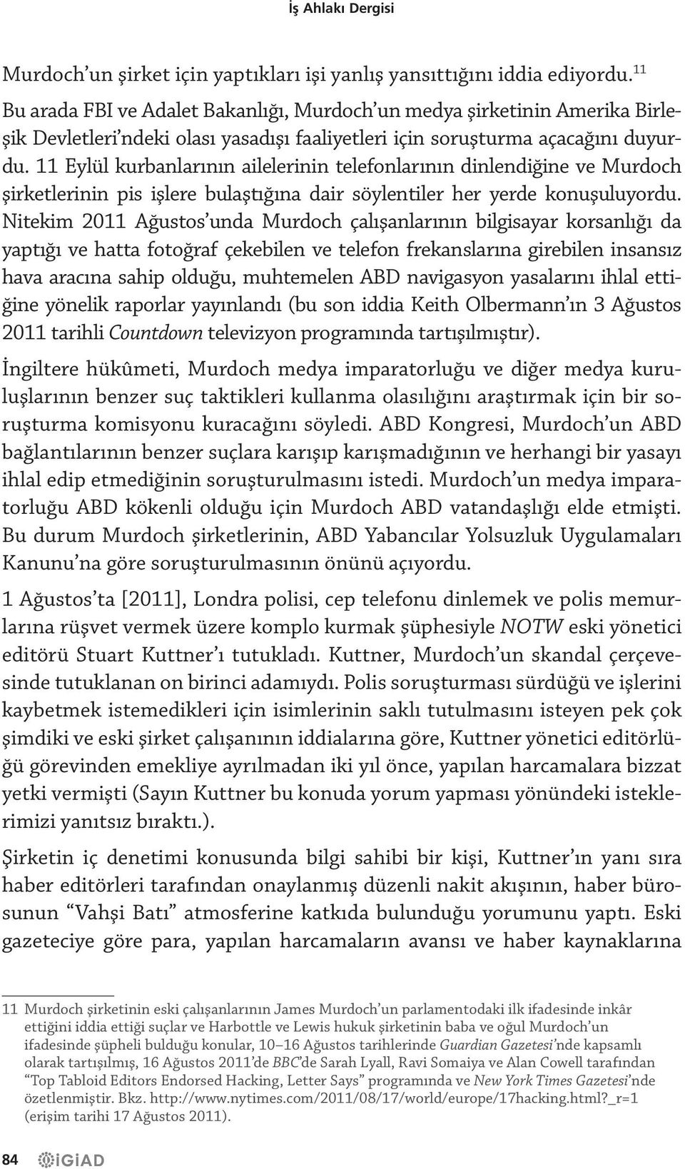 11 Eylül kurbanlarının ailelerinin telefonlarının dinlendiğine ve Murdoch şirketlerinin pis işlere bulaştığına dair söylentiler her yerde konuşuluyordu.