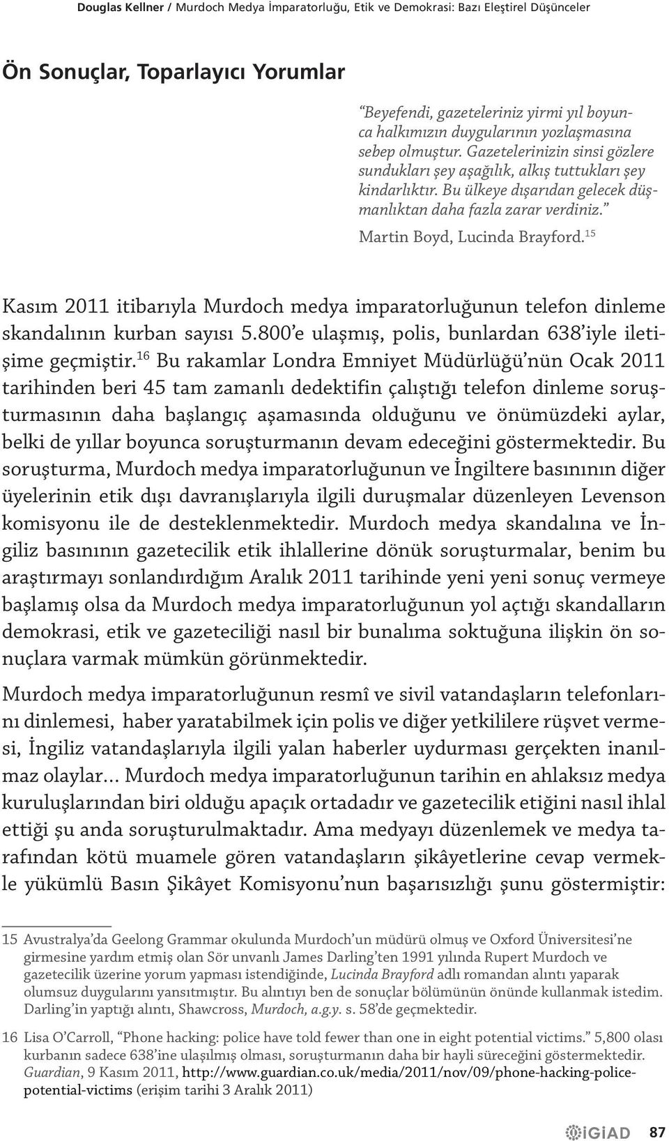 Martin Boyd, Lucinda Brayford. 15 Kasım 2011 itibarıyla Murdoch medya imparatorluğunun telefon dinleme skandalının kurban sayısı 5.800 e ulaşmış, polis, bunlardan 638 iyle iletişime geçmiştir.