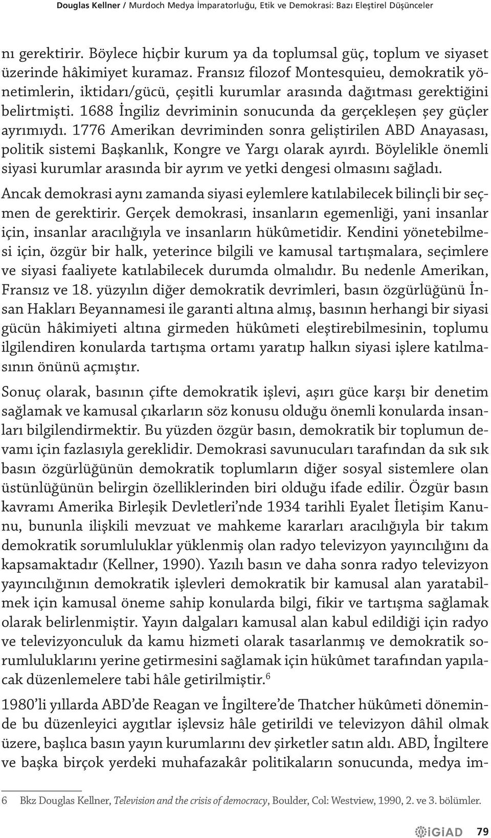 1776 Amerikan devriminden sonra geliştirilen ABD Anayasası, politik sistemi Başkanlık, Kongre ve Yargı olarak ayırdı.