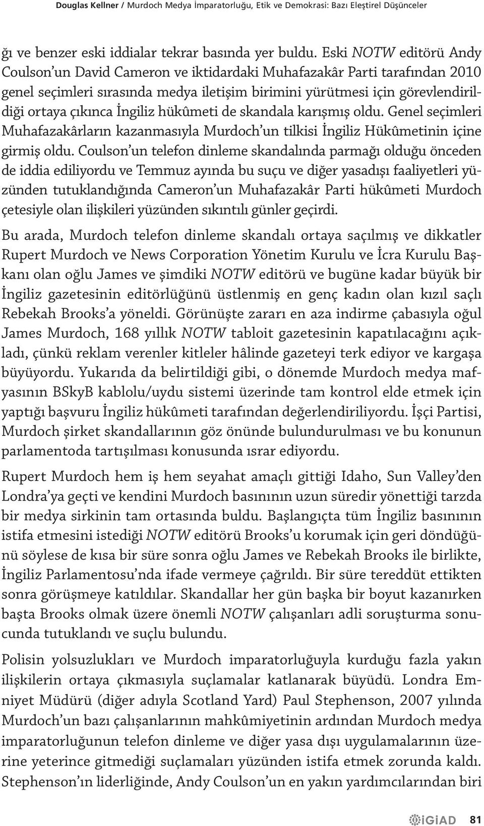 İngiliz hükûmeti de skandala karışmış oldu. Genel seçimleri Muhafazakârların kazanmasıyla Murdoch un tilkisi İngiliz Hükûmetinin içine girmiş oldu.