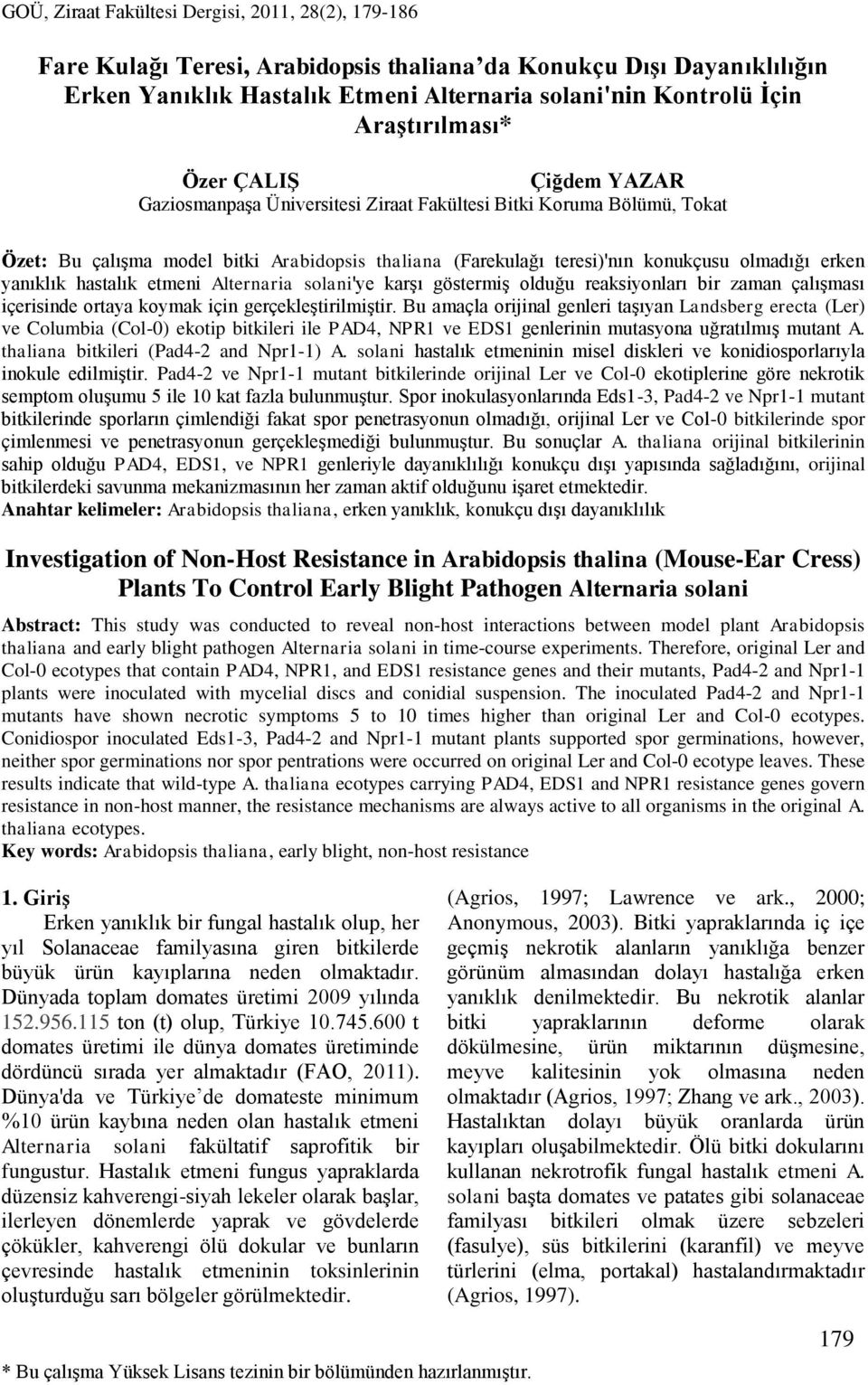 olmadığı erken yanıklık hastalık etmeni Alternaria solani'ye karşı göstermiş olduğu reaksiyonları bir zaman çalışması içerisinde ortaya koymak için gerçekleştirilmiştir.