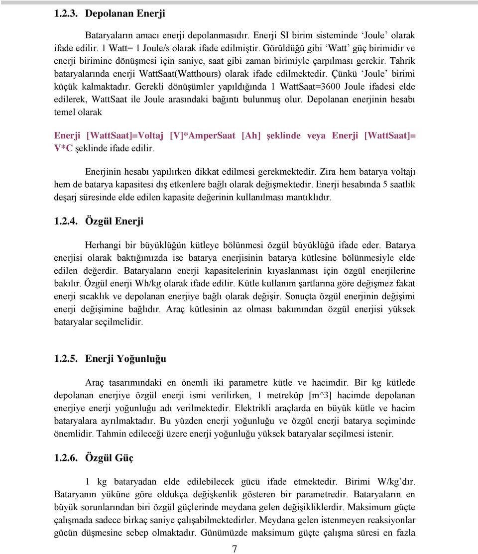 Çünkü Joule birimi küçük kalmaktadır. Gerekli dönüşümler yapıldığında 1 WattSaat=3600 Joule ifadesi elde edilerek, WattSaat ile Joule arasındaki bağıntı bulunmuş olur.