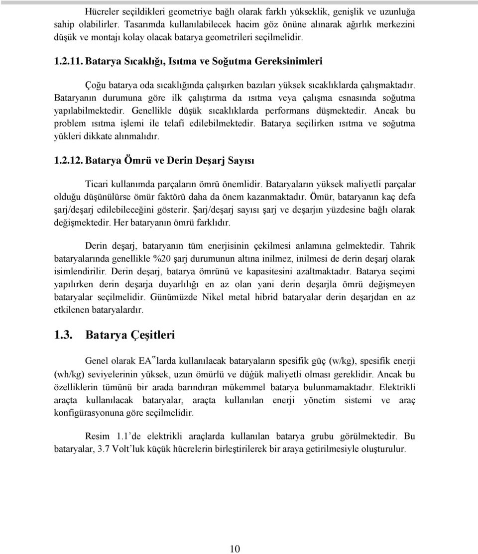 Batarya Sıcaklığı, Isıtma ve Soğutma Gereksinimleri Çoğu batarya oda sıcaklığında çalışırken bazıları yüksek sıcaklıklarda çalışmaktadır.