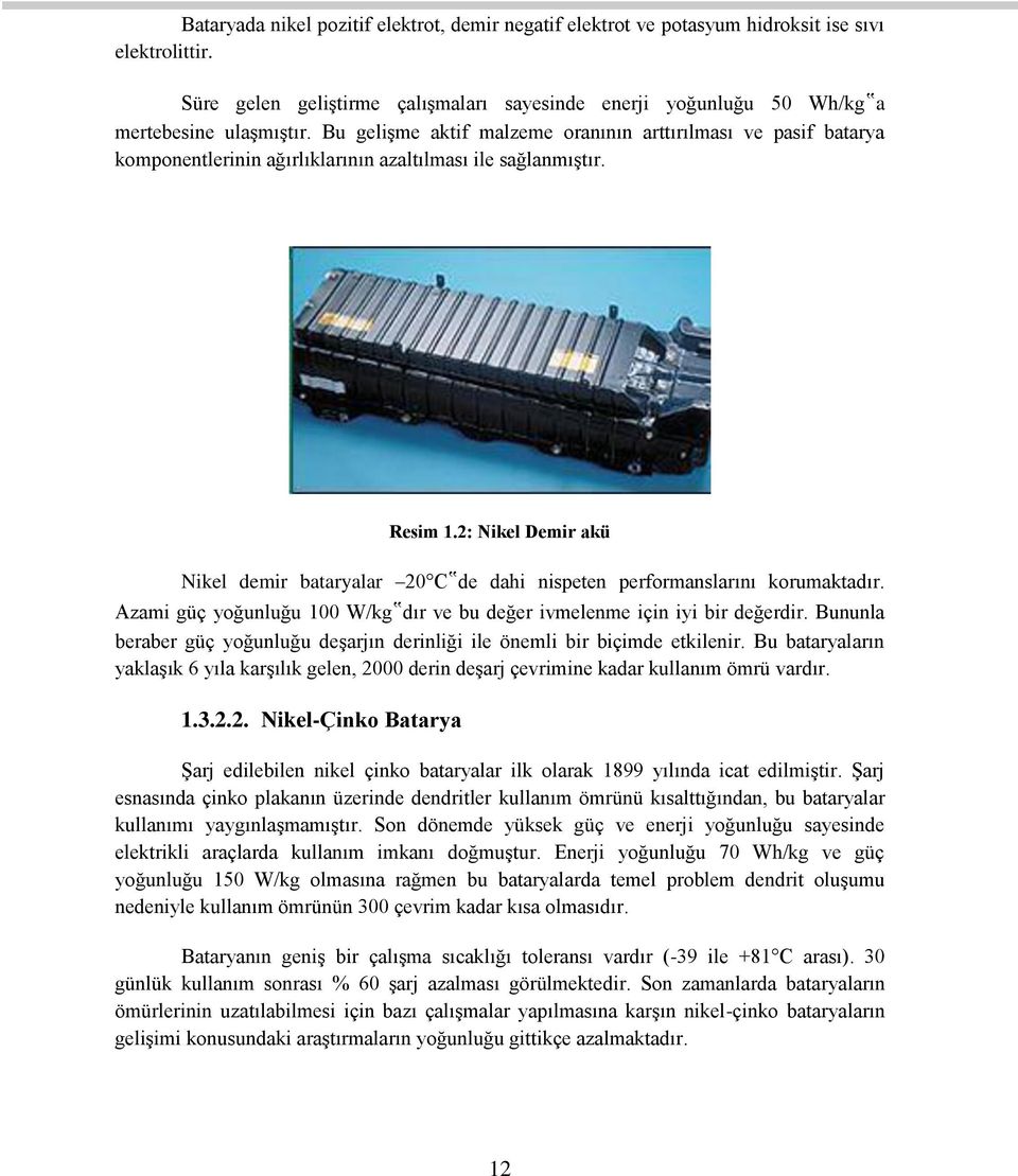 2: Nikel Demir akü Nikel demir bataryalar 20 C de dahi nispeten performanslarını korumaktadır. Azami güç yoğunluğu 100 W/kg dır ve bu değer ivmelenme için iyi bir değerdir.