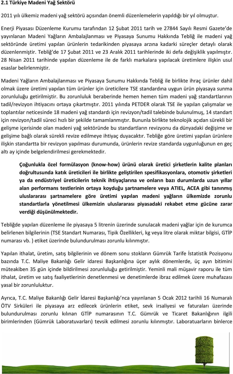 üretimi yapılan ürünlerin tedarikinden piyasaya arzına kadarki süreçler detaylı olarak düzenlenmiştir. Tebliğ de 17 Şubat 2011 ve 23 Aralık 2011 tarihlerinde iki defa değişiklik yapılmıştır.