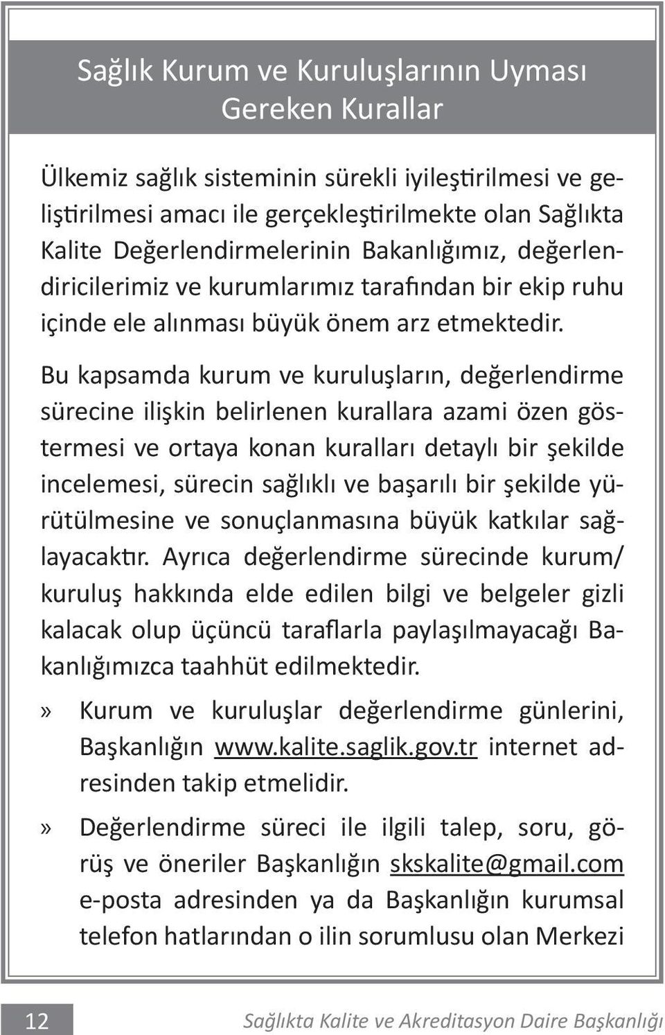 Bu kapsamda kurum ve kuruluşların, değerlendirme sürecine ilişkin belirlenen kurallara azami özen göstermesi ve ortaya konan kuralları detaylı bir şekilde incelemesi, sürecin sağlıklı ve başarılı bir