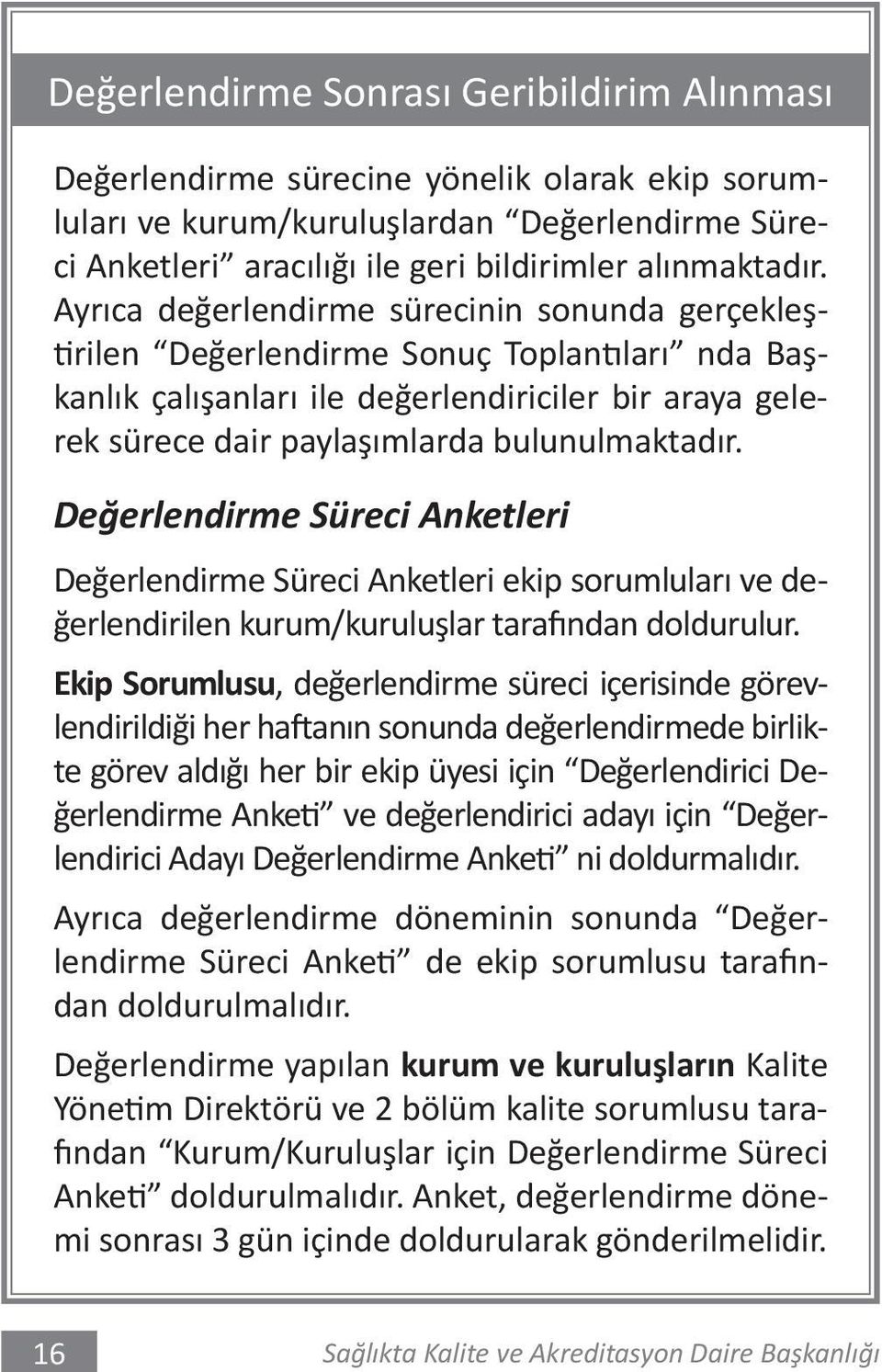 Değerlendirme Süreci Anketleri Değerlendirme Süreci Anketleri ekip sorumluları ve değerlendirilen kurum/kuruluşlar tarafından doldurulur.