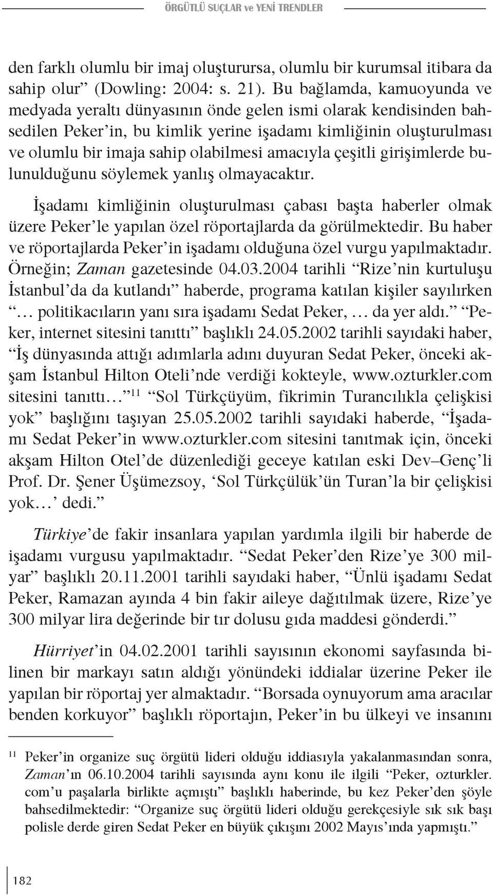 amacıyla çeşitli girişimlerde bulunulduğunu söylemek yanlış olmayacaktır. İşadamı kimliğinin oluşturulması çabası başta haberler olmak üzere Peker le yapılan özel röportajlarda da görülmektedir.