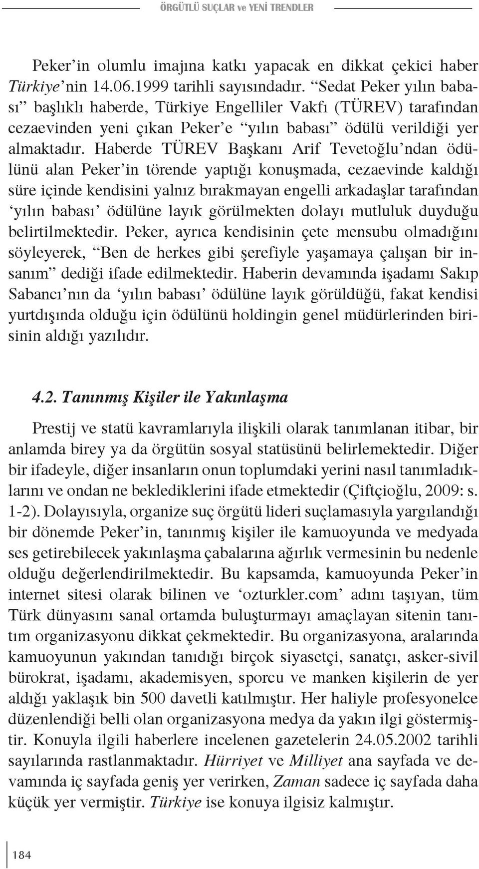 Haberde TÜREV Başkanı Arif Tevetoğlu ndan ödülünü alan Peker in törende yaptığı konuşmada, cezaevinde kaldığı süre içinde kendisini yalnız bırakmayan engelli arkadaşlar tarafından yılın babası