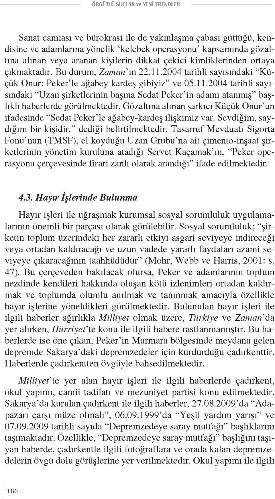 Gözaltına alınan şarkıcı Küçük Onur un ifadesinde Sedat Peker le ağabey-kardeş ilişkimiz var. Sevdiğim, saydığım bir kişidir. dediği belirtilmektedir.