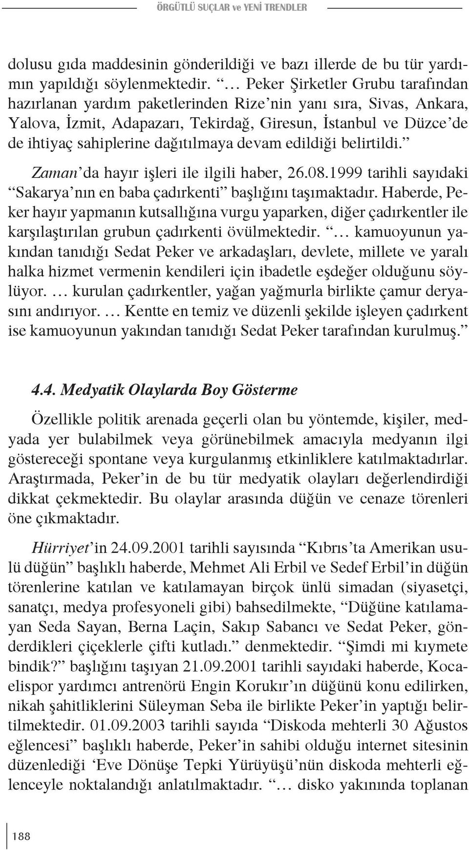 dağıtılmaya devam edildiği belirtildi. Zaman da hayır işleri ile ilgili haber, 26.08.1999 tarihli sayıdaki Sakarya nın en baba çadırkenti başlığını taşımaktadır.