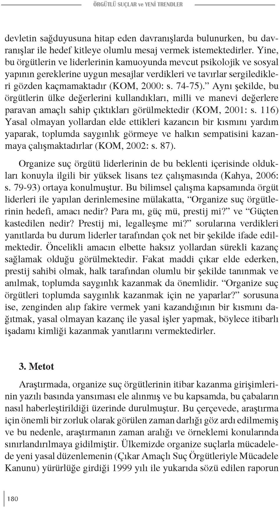 Aynı şekilde, bu örgütlerin ülke değerlerini kullandıkları, milli ve manevi değerlere paravan amaçlı sahip çıktıkları görülmektedir (KOM, 2001: s.