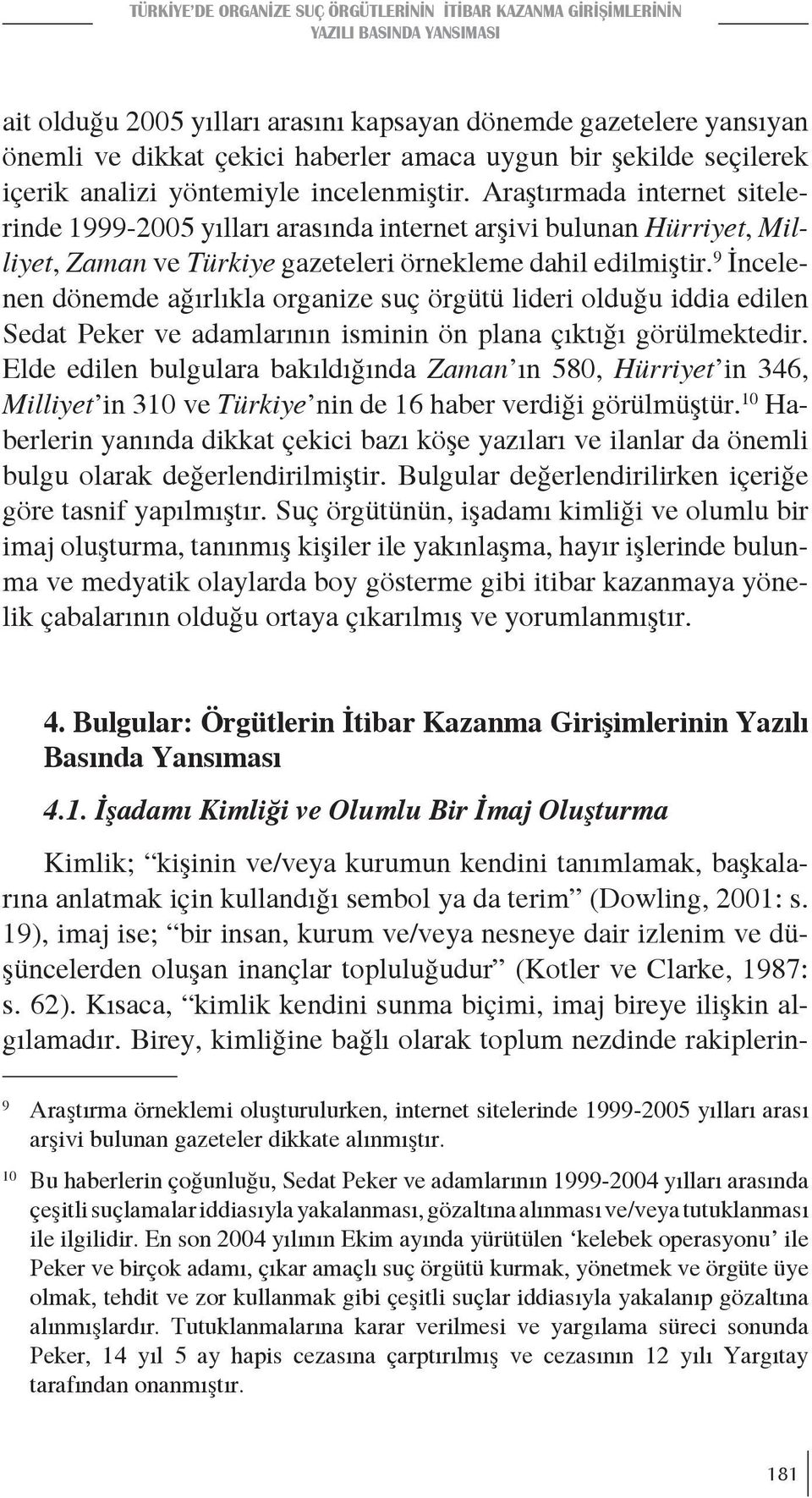 Araştırmada internet sitelerinde 1999-2005 yılları arasında internet arşivi bulunan Hürriyet, Milliyet, Zaman ve Türkiye gazeteleri örnekleme dahil edilmiştir.