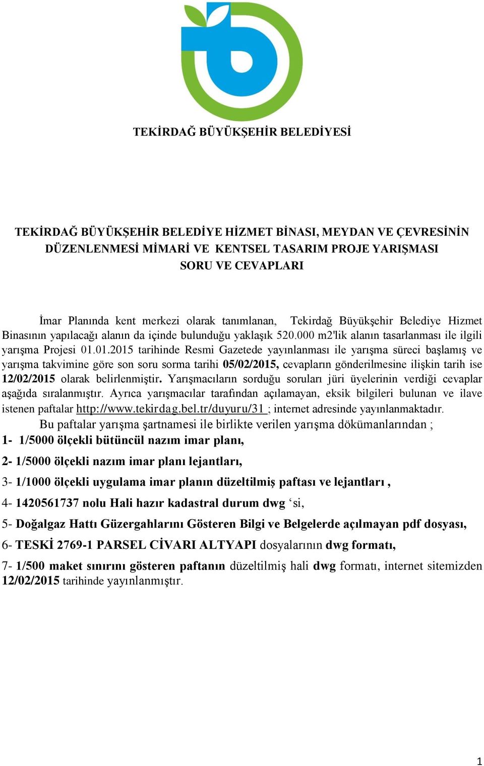 01.2015 tarihinde Resmi Gazetede yayınlanması ile yarışma süreci başlamış ve yarışma takvimine göre son soru sorma tarihi 05/02/2015, cevapların gönderilmesine ilişkin tarih ise 12/02/2015 olarak