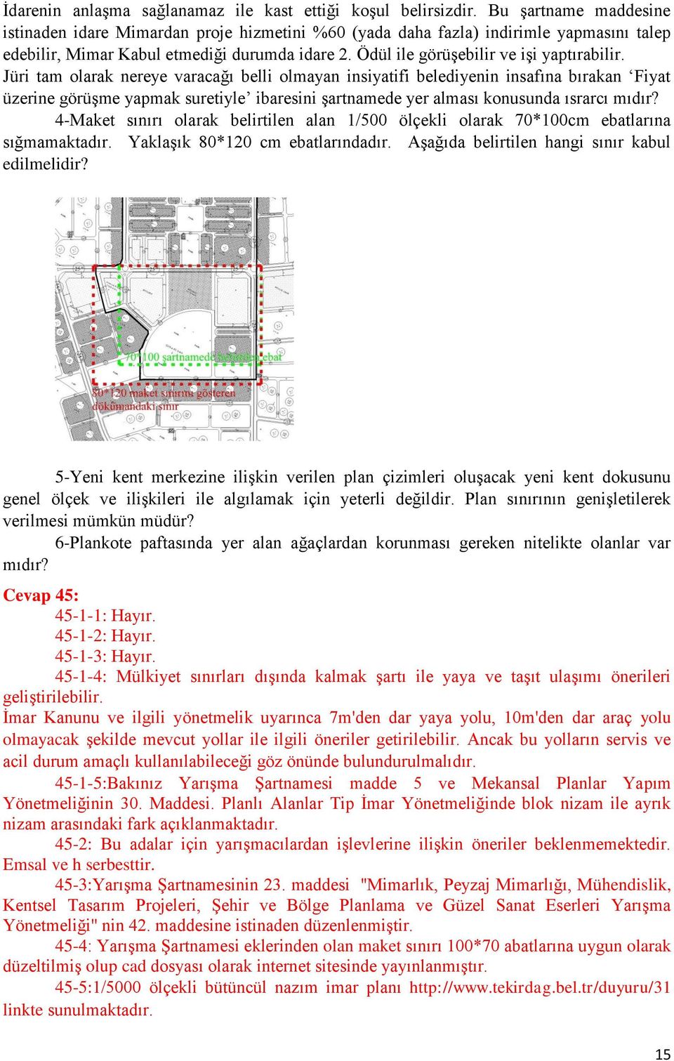 Jüri tam olarak nereye varacağı belli olmayan insiyatifi belediyenin insafına bırakan Fiyat üzerine görüşme yapmak suretiyle ibaresini şartnamede yer alması konusunda ısrarcı mıdır?